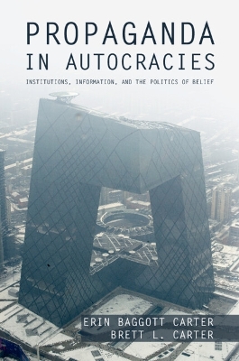 Propaganda in Autocracies: Institutions, Information, and the Politics of Belief by Erin Baggott Carter