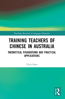 Training Teachers of Chinese in Australia: Theoretical Foundations and Practical Applications by Chen Shen