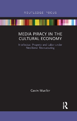 Media Piracy in the Cultural Economy: Intellectual Property and Labor Under Neoliberal Restructuring book