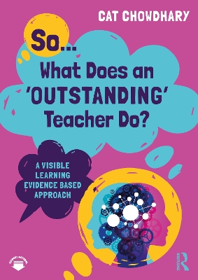 So... What Does an Outstanding Teacher Do?: A Visible Learning Evidence Based Approach by Cat Chowdhary