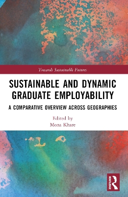 Sustainable and Dynamic Graduate Employability: A Comparative Overview across Geographies by Mona Khare