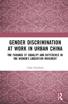 Gender Discrimination at Work in Urban China: The Paradox of Equality and Difference in the Women's Liberation Movement book