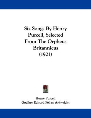 Six Songs By Henry Purcell, Selected From The Orpheus Britannicus (1901) book
