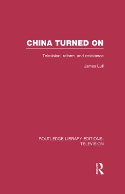 China Turned On: Television, Reform and Resistance by James Lull