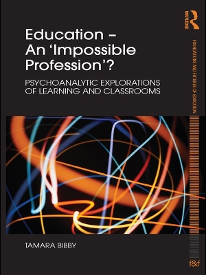 Education - An 'Impossible Profession'?: Psychoanalytic Explorations of Learning and Classrooms by Tamara Bibby