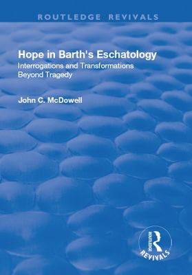 Hope in Barth's Eschatology: Interrogations and Transformations Beyond Tragedy by John C. McDowell