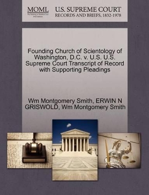 Founding Church of Scientology of Washington, D.C. V. U.S. U.S. Supreme Court Transcript of Record with Supporting Pleadings book