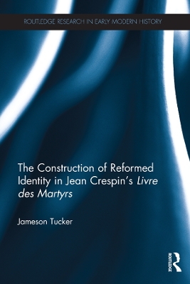 The Construction of Reformed Identity in Jean Crespin's Livre des Martyrs: All The True Christians by Jameson Tucker