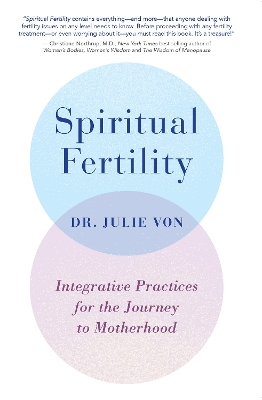 Spiritual Fertility: Integrative Practices for the Journey to Motherhood by Dr Julie Von