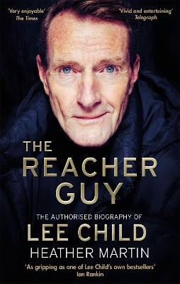The Reacher Guy: The Authorised Biography of Lee Child by Heather Martin