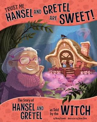 Trust Me, Hansel and Gretel Are Sweet!: The Story of Hansel and Gretel as Told by the Witch by Nancy Loewen