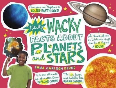 Totally Wacky Facts about Planets and Stars by Emma Carlson-Berne