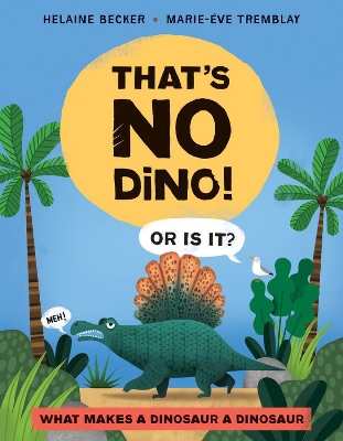 That's No Dino!: Or is it? What makes a Dinosaur a Dinosaur book