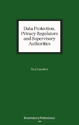 Data Protection, Privacy Regulators and Supervisory Authorities by Paul Lambert