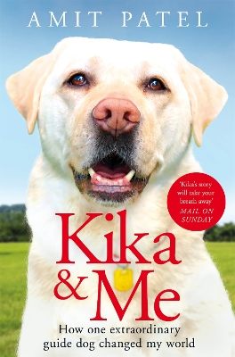 Kika & Me: How One Extraordinary Guide Dog Changed My World by Amit Patel