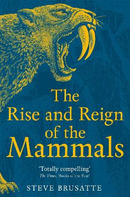 The Rise and Reign of the Mammals: A New History, from the Shadow of the Dinosaurs to Us by Steve Brusatte