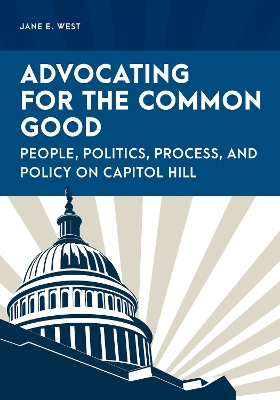 Advocating for the Common Good: People, Politics, Process, and Policy on Capitol Hill by Jane E West