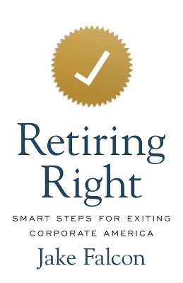 Retiring Right: Smart Steps for Exiting Corporate America book