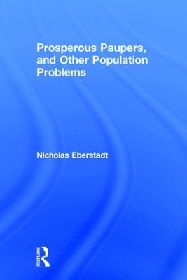 Prosperous Paupers and Other Population Problems by Nicholas Eberstadt