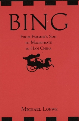 Bing: From Farmer's Son to Magistrate in Han China by Michael Loewe