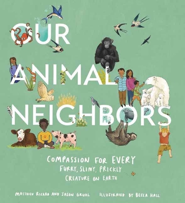 Our Animal Neighbors: Compassion for Every Furry, Slimy, Prickly Creature on Earth book