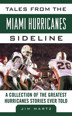 Tales from the Miami Hurricanes Sideline by Jim Martz