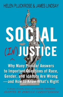 Social (In)justice: Why Many Popular Answers to Important Questions of Race, Gender, and Identity Are Wrong--and How to Know What's Right: A Reader-Friendly Remix of Cynical Theories book