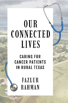 Our Connected Lives: Caring for Cancer Patients in Rural Texas by Fazlur Rahman