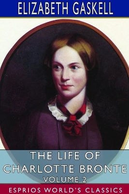 The The Life of Charlotte Bronte - Volume 2 (Esprios Classics) by Elizabeth Gaskell