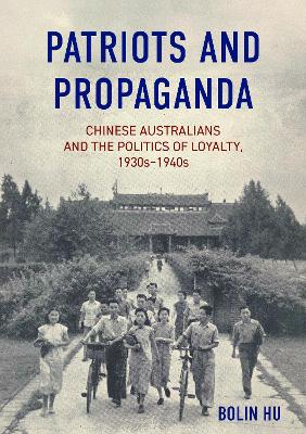 Patriots and Propaganda: Chinese Australians and the politics of loyalty, 1930s–1940s book