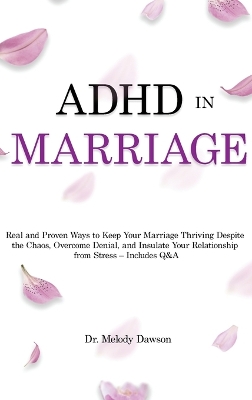 ADHD in Marriage: Real and Proven Ways to Keep Your Marriage Thriving Despite the Chaos, Overcome Denial, and Insulate Your Relationship from Stress - Includes Q&A by Dr Melody Dawson