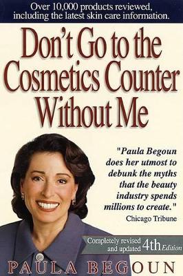 Don't Go to the Cosmetics Counter without ME: An Eye Opening Guide by Paula Begoun