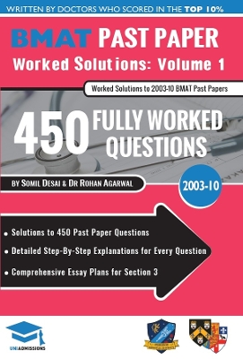 BMAT Past Paper Worked Solutions Volume 1: 2003 -10, Detailed Step-By-Step Explanations for 450 Questions, Comprehensive Section 3 Essay Plans, BioMedical Admissions Test, UniAdmissions by Rohan Agarwal