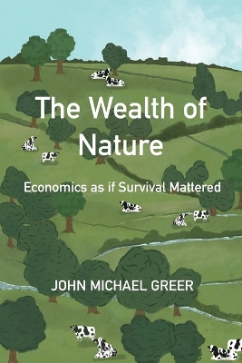 The The Wealth of Nature: Economics as if Survival Mattered by John Michael Greer