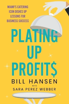 Plating Up Profits: Miami's Catering Icon Dishes Up Lessons For Business Success book