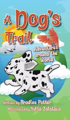 A Dog's Trail: Adventures Around the World by Bradlee Potter