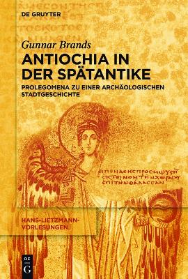 Antiochia in der Spätantike: Prolegomena zu einer archäologischen Stadtgeschichte by Gunnar Brands
