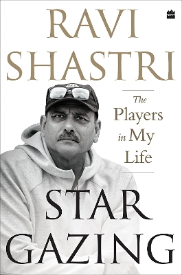 Stargazing: The Players in My Life by Ravi Shastri