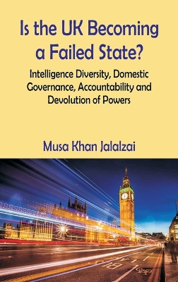 Is the UK Becoming a Failed State? Intelligence Diversity, Domestic Governance, Accountability and Devolution of Powers by Musa Khan Jalalzai