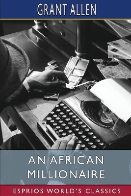 An An African Millionaire (Esprios Classics): Episodes in the Life of the Illustrious Colonel Clay by Grant Allen