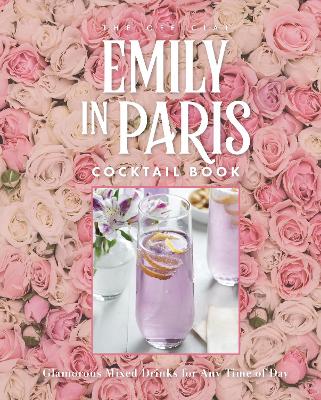 The Official Emily in Paris Cocktail Book: Glamorous Mixed Drinks for Any Time of Day book