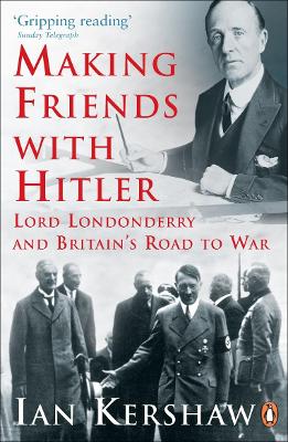 Making Friends with Hitler: Lord Londonderry and Britain's Road to War by Ian Kershaw