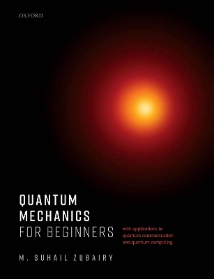 Quantum Mechanics for Beginners: With Applications to Quantum Communication and Quantum Computing by M. Suhail Zubairy