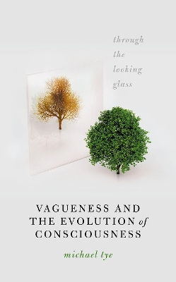 Vagueness and the Evolution of Consciousness: Through the Looking Glass book