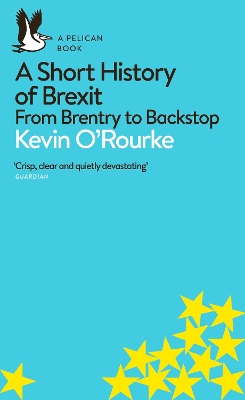 A Short History of Brexit: From Brentry to Backstop by Kevin O'Rourke