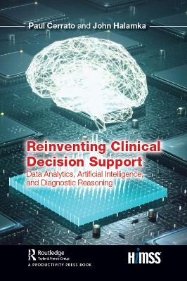 Reinventing Clinical Decision Support: Data Analytics, Artificial Intelligence, and Diagnostic Reasoning by Paul Cerrato