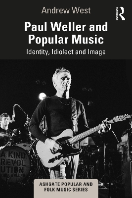 Paul Weller and Popular Music: Identity, Idiolect and Image by Andrew West