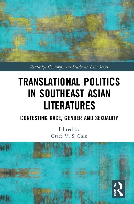 Translational Politics in Southeast Asian Literatures: Contesting Race, Gender, and Sexuality by Grace V. S. Chin
