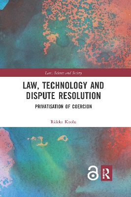 Law, Technology and Dispute Resolution: The Privatisation of Coercion by Riikka Koulu