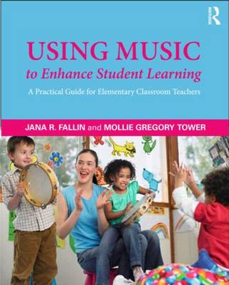 Using Music to Enhance Student Learning: A Practical Guide for Elementary Classroom Teachers book